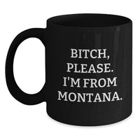 Load image into Gallery viewer, Montana Inspired Funny Coffee Mug, B-tch Please I&#39;m From Montana, Black 11oz or 15oz, Gifts from Friends and Family for Birthday - Main
