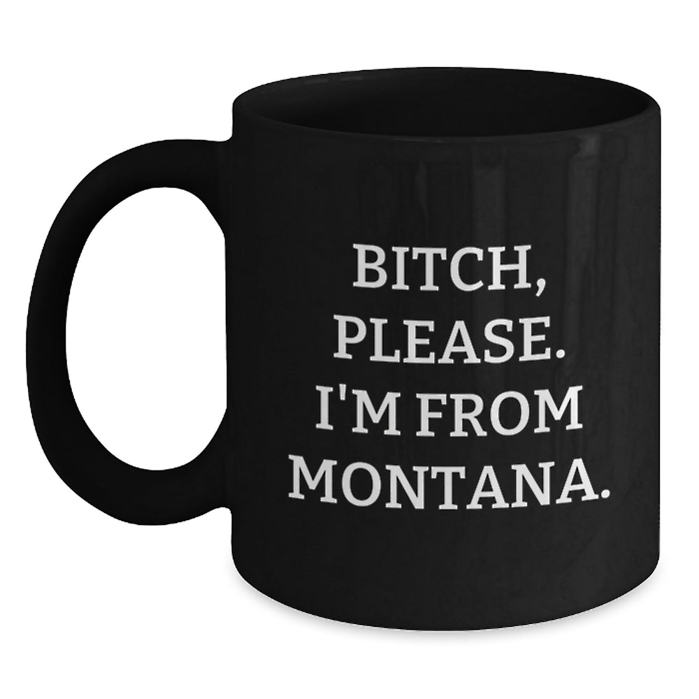Montana Inspired Funny Coffee Mug, B-tch Please I'm From Montana, Black 11oz or 15oz, Gifts from Friends and Family for Birthday - Main