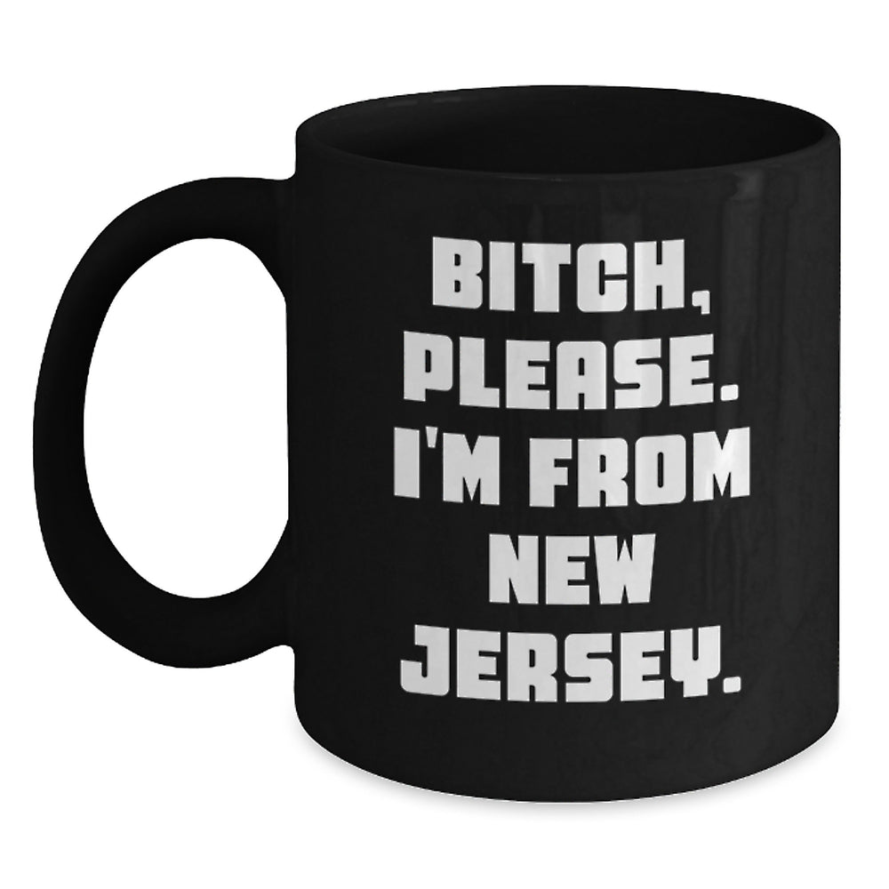 Funny New Jersey Quotes Black Coffee Mug, Gifts from Men to Friends in New Jersey, 'B-tch Please I'm From New Jersey' Birthday Unique Gifts - Main