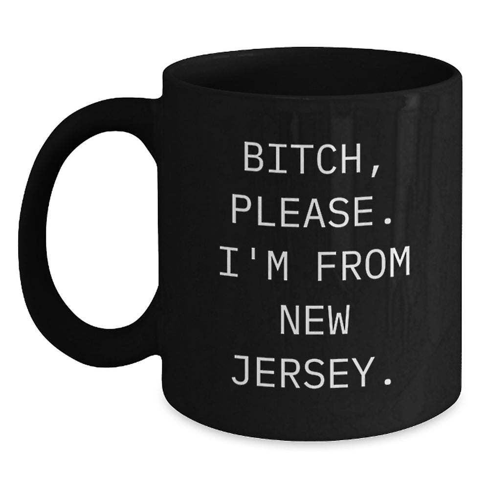 Funny New Jersey Quotes Black Coffee Mug, B-tch Please I'm From New Jersey, Gifts from Friends and Family, Unique Birthday Unique Gifts for Men and Women - Main