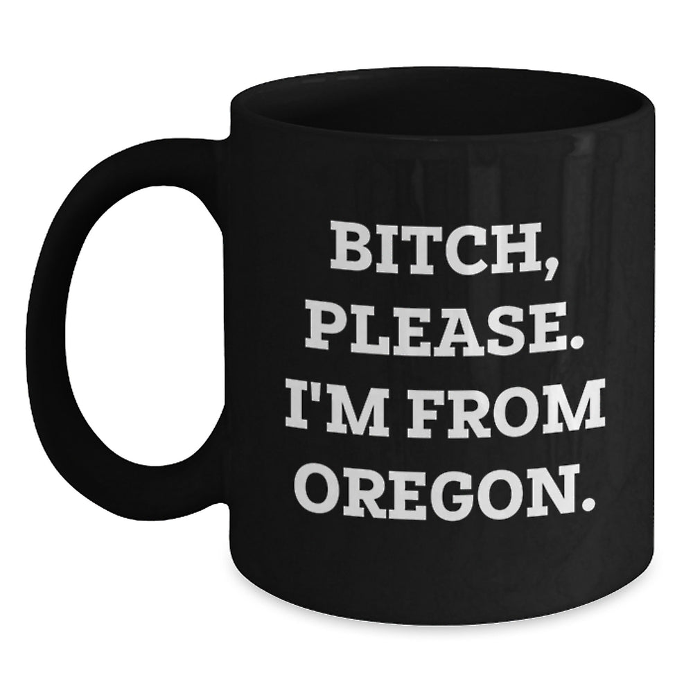 Oregon Black Coffee Mugs, Funny Quote 'B-tch, Please. I'm From Oregon.' for Birthday Unique Gifts from Friends, Coworkers, or Family - Main