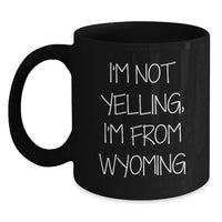 Load image into Gallery viewer, Funny Wyoming Gifts, Unique Birthday Mug, I'm Not Yelling, I'm From Wyoming Quote, Black Coffee Mug for Wyoming Enthusiasts, Gifts from Friends to Wyoming Lovers - Main