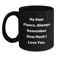 Load image into Gallery viewer, Fiance Funny Quotes Black Coffee Mug Gifts from Friends to Fiance on Birthday, My Dear Fiance. Always Remember How Much I Love You., Cute Birthday Unique Gift for Men - Main
