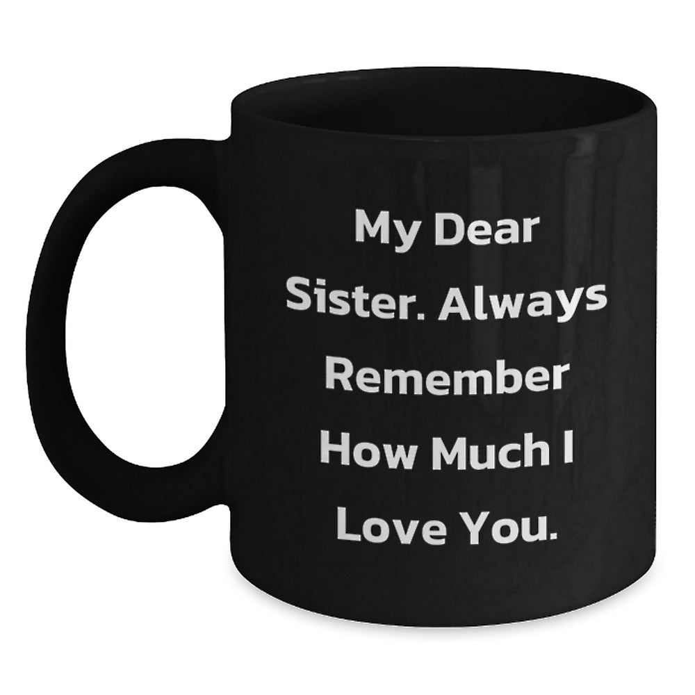 Funny Sister Gifts from Men - My Dear Sister, Always Remember How Much I Love You. - Black Christmas Coffee Mug for Sister - Main