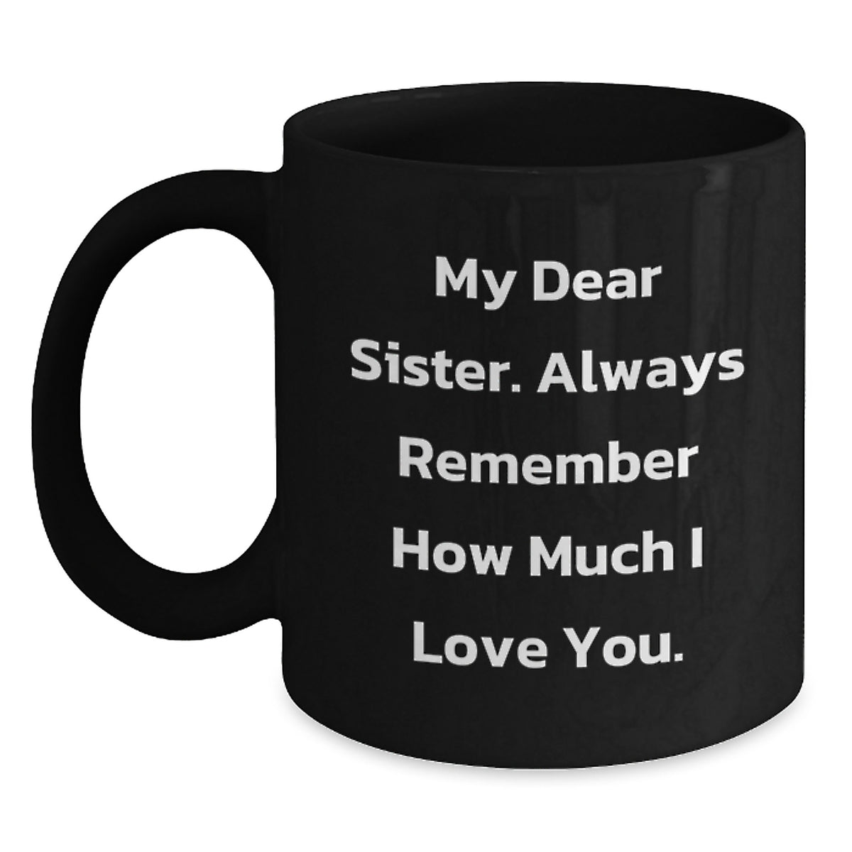 Funny Sister Gifts from Men - My Dear Sister, Always Remember How Much I Love You. - Black Christmas Coffee Mug for Sister - Main