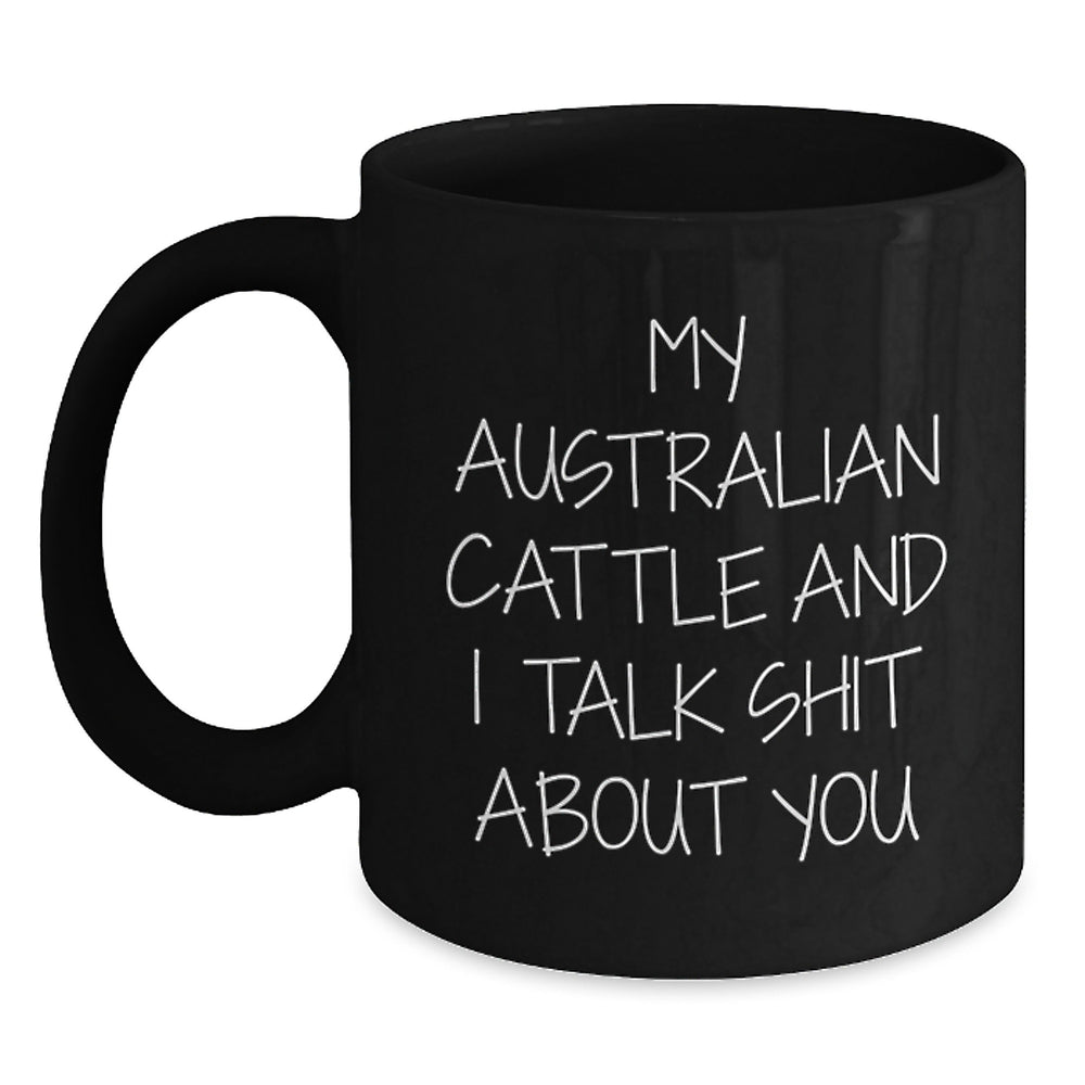 Funny Australian Cattle Dog Gifts for Men Friends Family - Black Coffee Mug with 'My Australian Cattle And I Talk Shit About You' Quote, Birthday Unique Gifts from Men to Australian Cattle Dog Lovers - Main