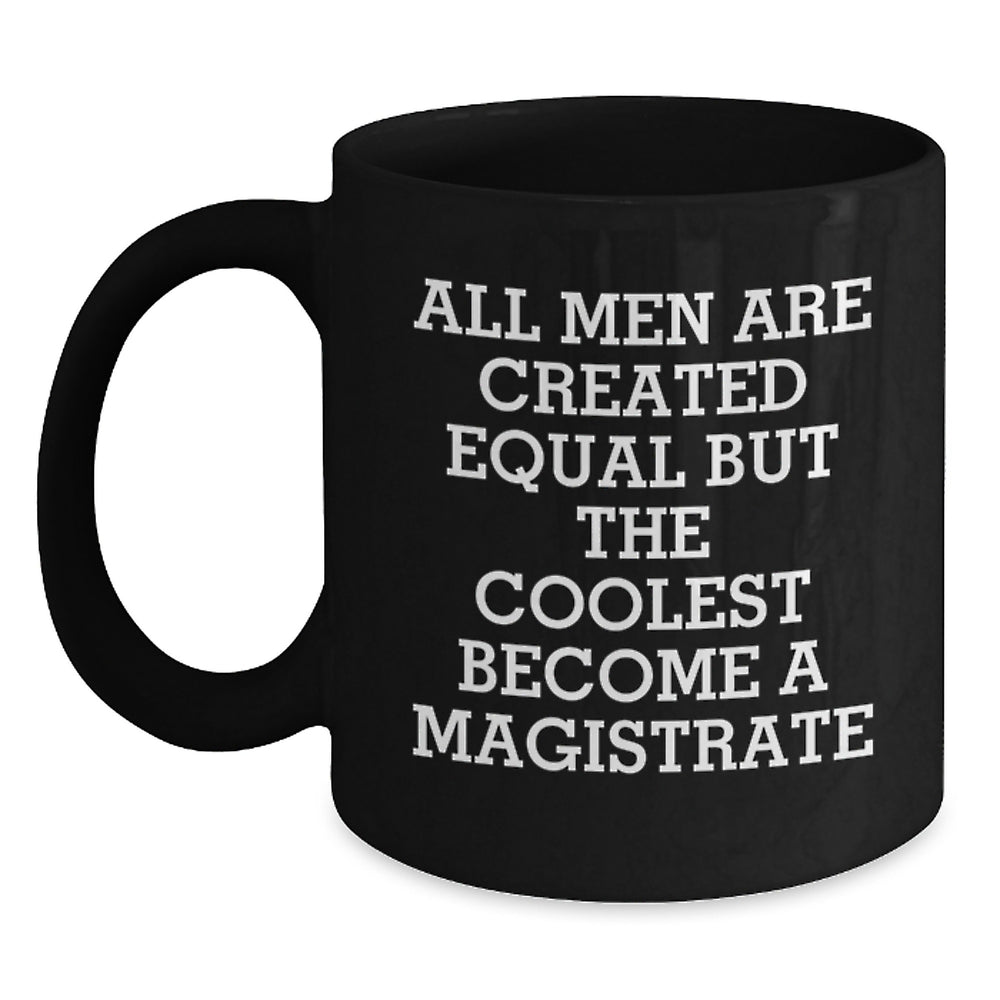 Funny Magistrate Gifts from Men, Unique Black Coffee Mugs for Magistrate, All Men Are Created Equal But The Coolest Become A Magistrate Christmas Unique Gifts - Main