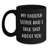 Load image into Gallery viewer, Funny English Setter Dog Mugs, Gifts from Men to Women Friends Family for English Setter Dog Owners, Black Coffee Mug - My &#39;Talk Shit&#39; Quote - Main
