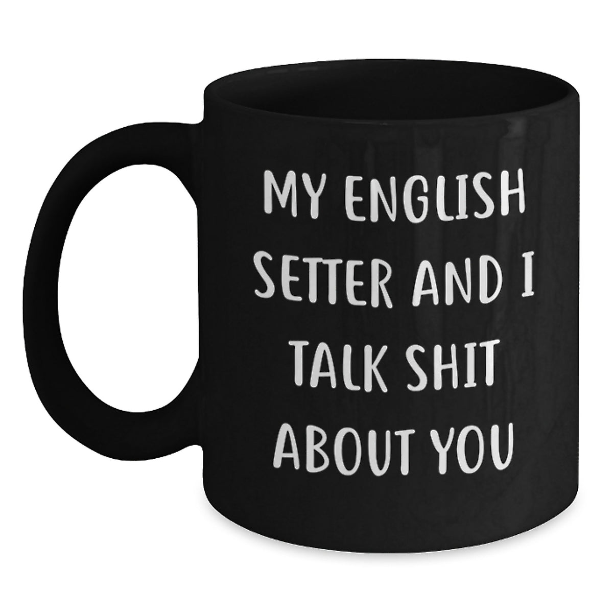 Funny English Setter Dog Mugs, Gifts from Men to Women Friends Family for English Setter Dog Owners, Black Coffee Mug - My 'Talk Shit' Quote - Main