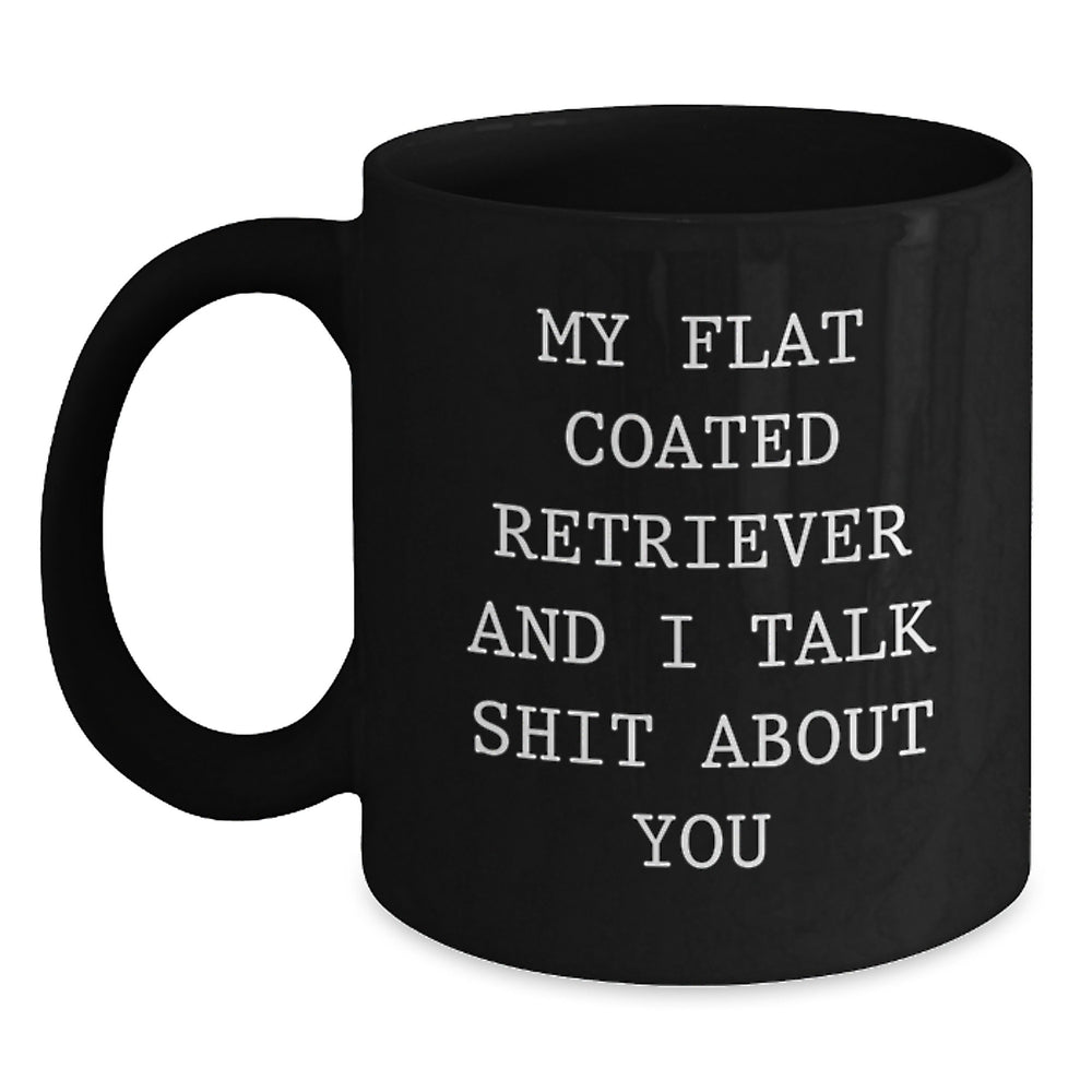 Funny Flat Coated Retriever Dog Christmas Unique Gifts from Friends Black Coffee Mugs for Owners - My Flat Coated Retriever And I Talk Shit About You - Main
