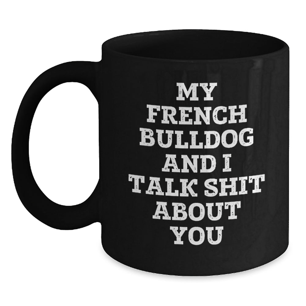 Funny French Bulldog Gifts for Men, Women, Friends, Family - My French Bulldog And I Talk Shit About You Black Coffee Mug - Main