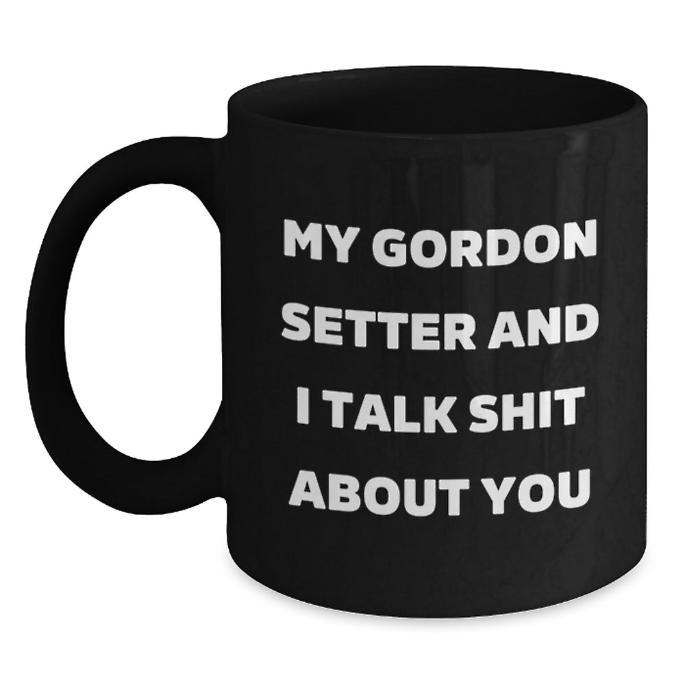Funny Gordon Setter Dog Lover Gifts from Friends to Family - My Gordon Setter And I Talk Shit About You Black Coffee Mug - Main