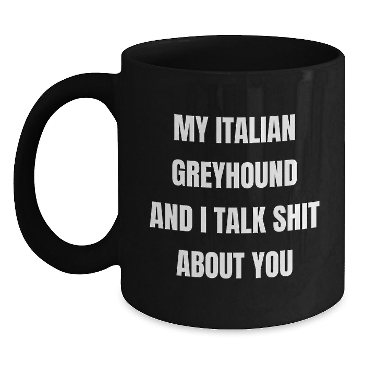 Funny Italian Greyhound Dog Lover Gifts from Friends for Birthday - My Italian Greyhound And I Talk Shit About You Black Coffee Mug - Main