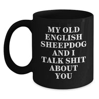 Load image into Gallery viewer, Old English Sheepdog Lover&#39;s Funny Gift, Black Coffee Mug, &#39;My Old English Sheepdog And I Talk Shit About You&#39;, Gifts from Friends to Family, Birthday Unique Treasures - Main
