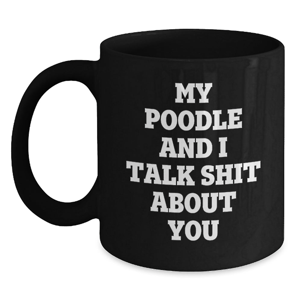 Poodle Dog Lovers Funny Gifts from Friends and Family for Birthday, Black Coffee Mug with My Poodle And I Talk Shit About You Quote - Main