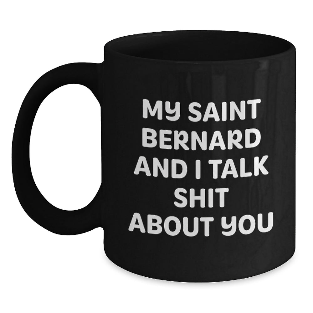 Saint Bernard Dog Lover's Funny Black Coffee Mug, Gifts from Family and Friends, 'My Saint Bernard And I Talk Shit About You', Birthday Unique Presents - Main