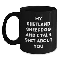 Load image into Gallery viewer, Funny Shetland Sheepdog Black Coffee Mug Gifts from Men to Friends, Perfect Christmas Unique Gifts for Shetland Sheepdog Lovers, &#39;My Shetland Sheepdog And I Talk Shit About You&#39; - Main
