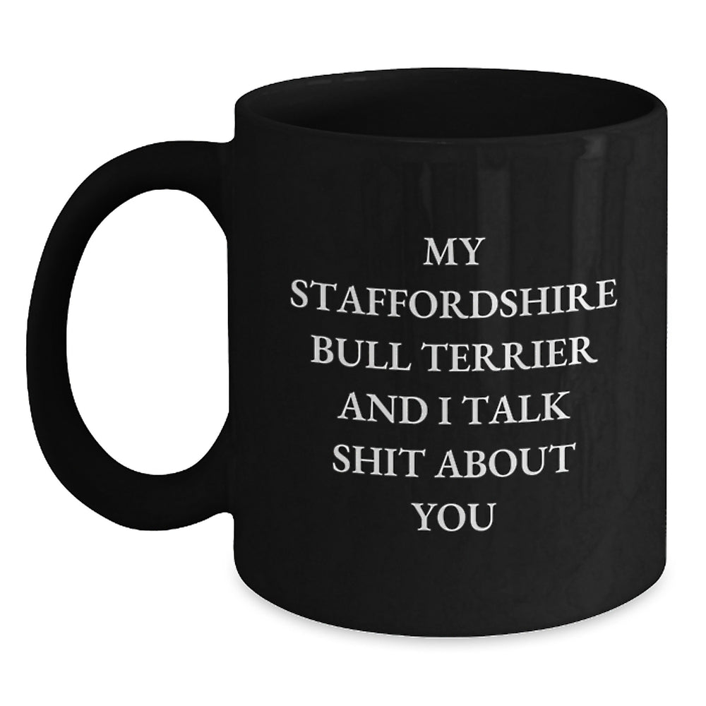 Funny Staffordshire Bull Terrier Dog Gifts from Men to Friends - My Staffordshire Bull Terrier And I Talk Shit About You Black Coffee Mug for Birthday Unique Gifts - Main