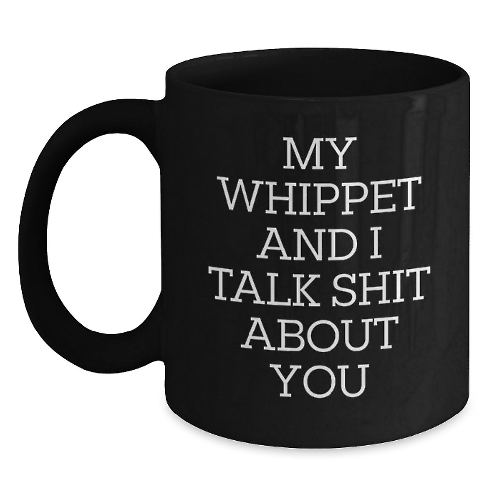 Whippet Dog Lovers Funny Gift, My Whippet And I Talk Shit About You Black Coffee Mug for Birthday, Gifts from Friends, Family, or Coworkers - Main