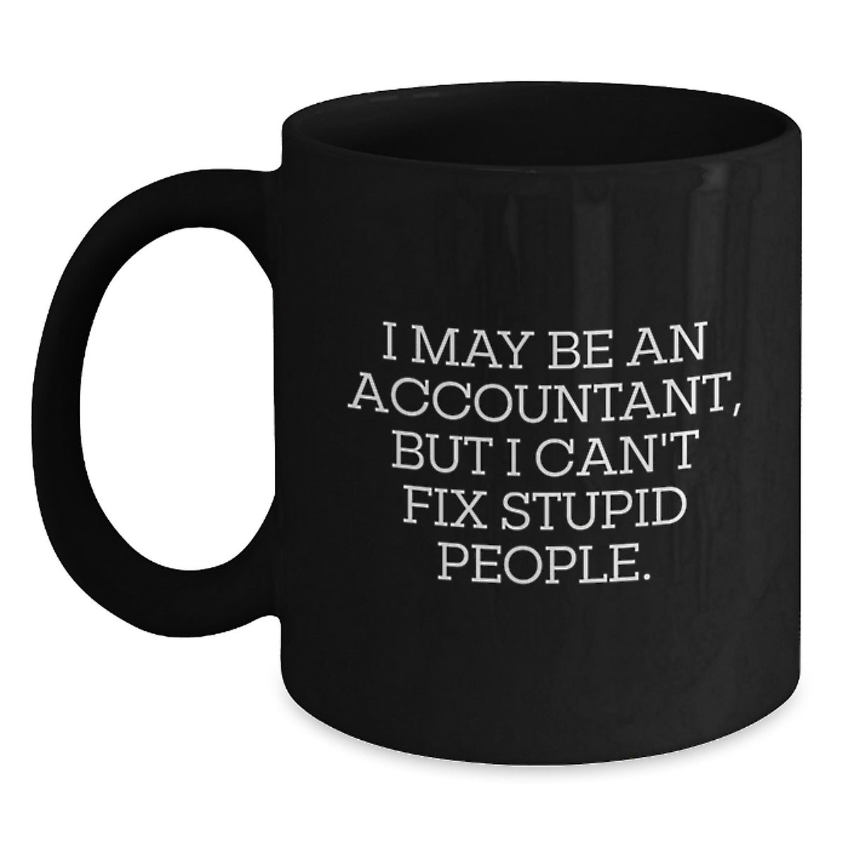 Funny Accountant Gifts from Men to Accountants for Christmas Unique Gifts - I May Be An Accountant, But I Can't Fix Stupid People. Black Coffee Mug - Main