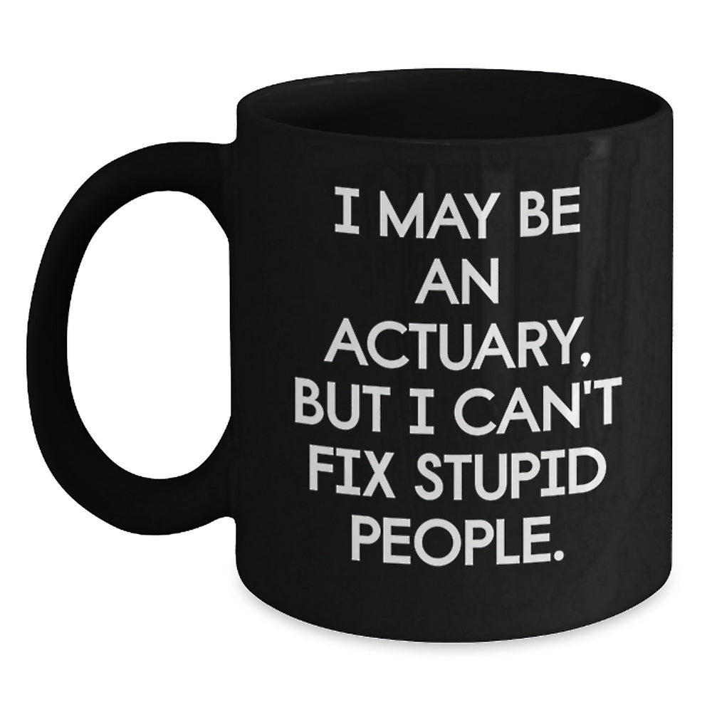 Funny Actuary Gifts from Men to Friends, I May Be An Actuary But I Cant Fix Stupid Humor, Black Coffee Mug for Actuary - Main