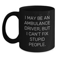Load image into Gallery viewer, Ambulance Driver Quotes Funny Graduation Gifts from Friends for Ambulance Driver, Black Coffee Mug, &#39;I May Be An Ambulance Driver, But I Can&#39;t Fix Stupid People.&#39; - Main
