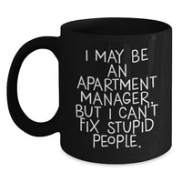Load image into Gallery viewer, Funny Apartment Manager Gifts from Friends, Unique Christmas Unique Gifts for Apartment Manager, Black Coffee Mug with &#39;I May Be An Apartment Manager, But I Can&#39;t Fix Stupid People.&#39; Quote - Main
