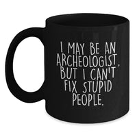 Load image into Gallery viewer, Funny Archeologist Quote Gift for Men, Black Coffee Mug, I May Be An Archeologist But I Cant Fix Stupid People, Unique Christmas Unique Gifts from Friends - Main
