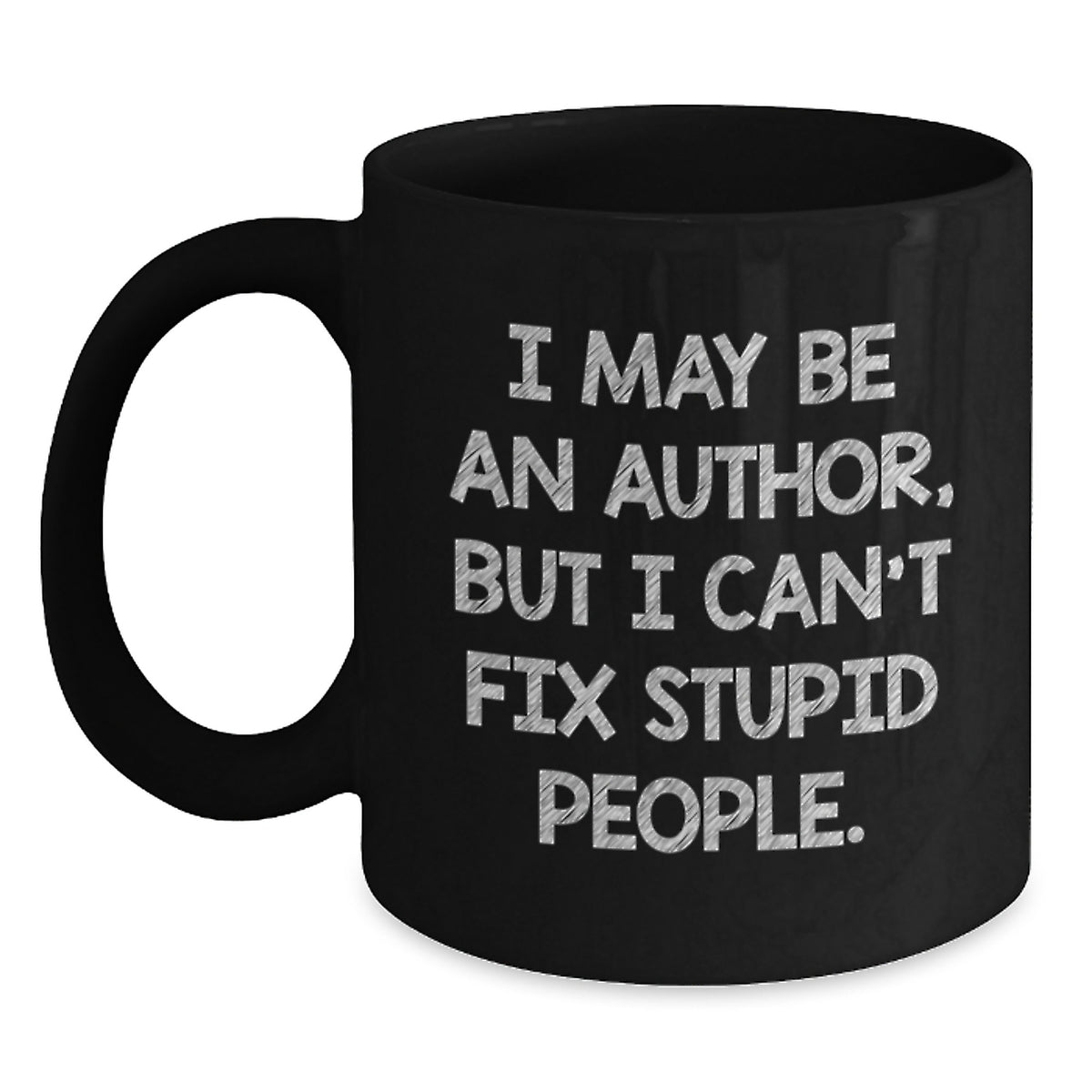 Author Humor Black Coffee Mug, Funny Quote Gifts from Friends to Author, Birthday Unique Gifts for Authors, I May Be An Author But I Can't Fix Stupid People, Black 11oz or 15oz Ceramic Mug - Main