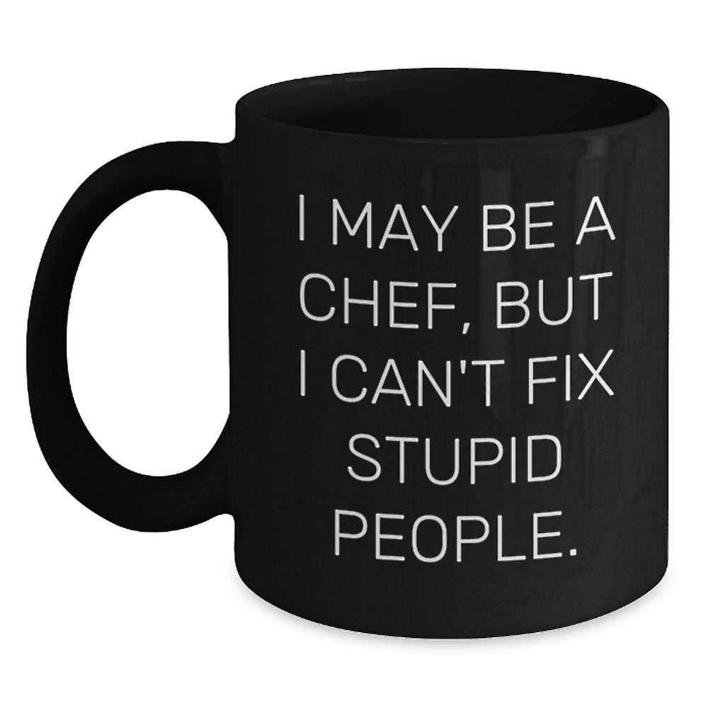 Funny Chef Gifts for Men - 'I May Be A Chef, But I Can't Fix Stupid People.' Black Coffee Mug, Gifts from Family to Chef Friends, Christmas Unique Presents - Main