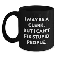 Load image into Gallery viewer, Funny Clerk Gifts, I May Be A Clerk, But I Can&#39;t Fix Stupid People. Black Coffee Mug for Birthday, Gifts from Friends to Coworkers - Main
