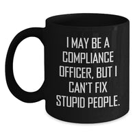 Load image into Gallery viewer, Compliance Officer Gifts - Funny Mug for Birthday from Friends and Family - &#39;I May Be A Compliance Officer, But I Can&#39;t Fix Stupid People.&#39; - Main
