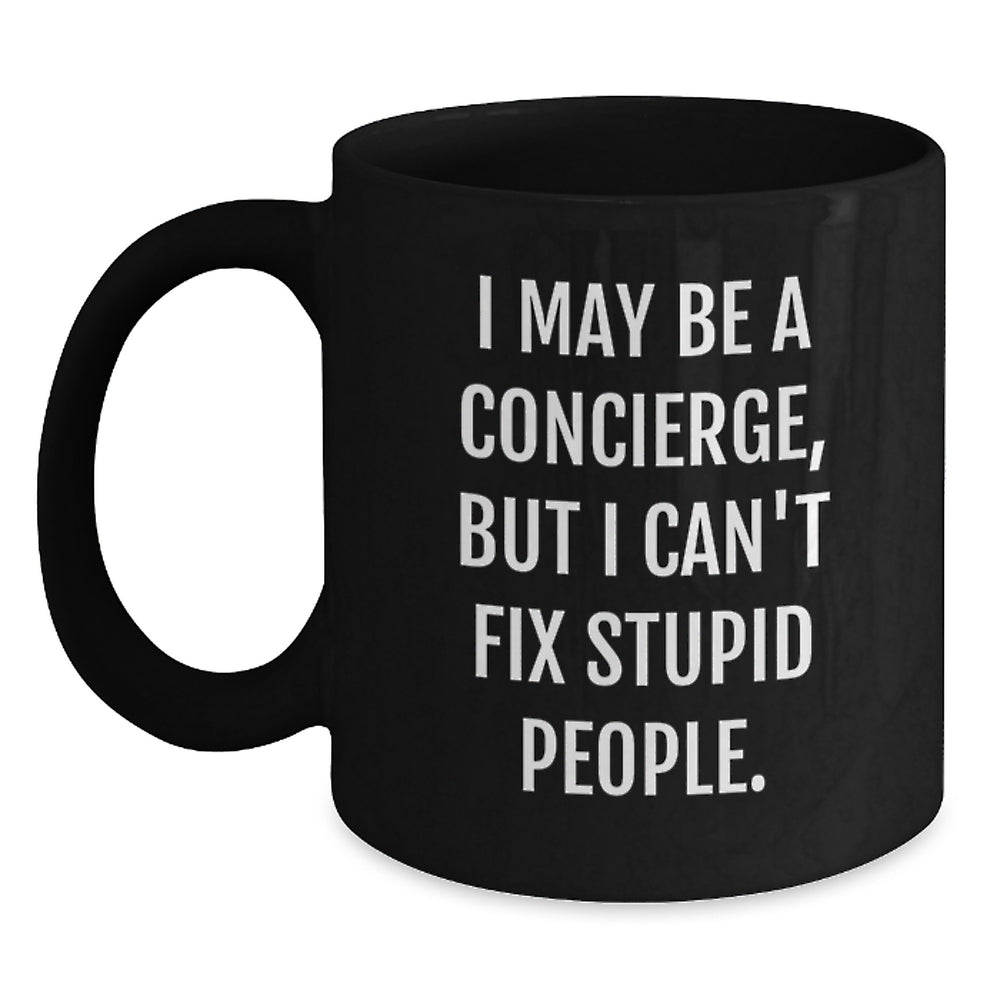 Funny Concierge Gifts from Friends - Concierge Black Coffee Mug, 'I May Be A Concierge, But I Can't Fix Stupid People' Quote, Christmas Unique Gifts for Men and Women - Main