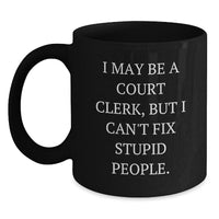 Load image into Gallery viewer, Funny Court Clerk Gifts from Friends - &#39;I May Be A Court Clerk, But I Can&#39;t Fix Stupid People.&#39; Black Coffee Mug for Court Clerk, Christmas Unique Gifts - Main

