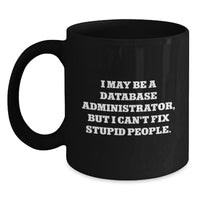 Load image into Gallery viewer, Funny Database Administrator Gifts for Men from Coworkers, Black Coffee Mug with &#39;I May Be A Database Administrator, But I Can&#39;t Fix Stupid People.&#39; Quote, Birthday Unique Gifts - Main
