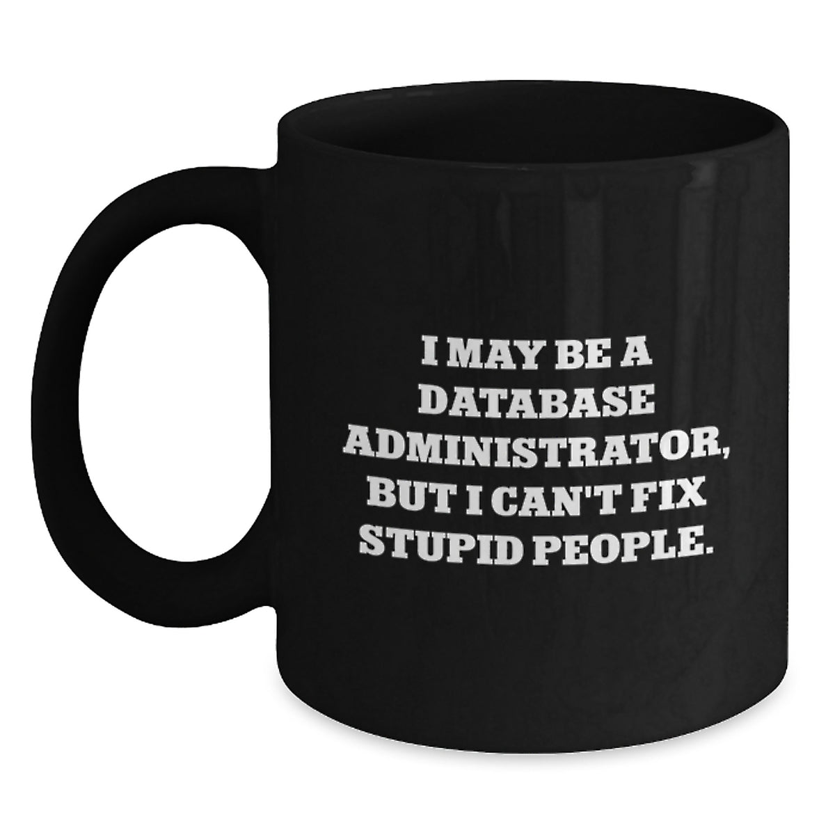 Funny Database Administrator Gifts for Men from Coworkers, Black Coffee Mug with 'I May Be A Database Administrator, But I Can't Fix Stupid People.' Quote, Birthday Unique Gifts - Main