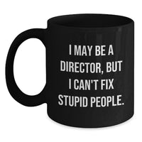 Load image into Gallery viewer, Funny Director Gifts from Friends Christmas Unique Mugs - I May Be A Director, But I Can&#39;t Fix Stupid People. Mug, Black, 15oz - Main
