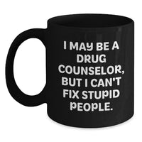 Load image into Gallery viewer, Funny Drug Counselor Gifts from Friends - I May Be A Drug Counselor, But I Can&#39;t Fix Stupid People. - Black Coffee Mug for Birthday - Main
