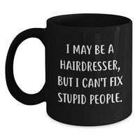 Load image into Gallery viewer, Funny Hairdresser Black Coffee Mug Gifts for Hairdressers from Friends, Coworkers, or Family - I May Be A Hairdresser, But I Can&#39;t Fix Stupid People. - Main
