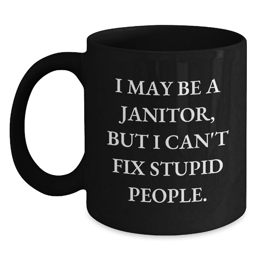 Funny Janitor Black Coffee Mug Gifts for Men from Coworkers - 'I May Be A Janitor, But I Can't Fix Stupid People.' Christmas Unique Gifts - Main