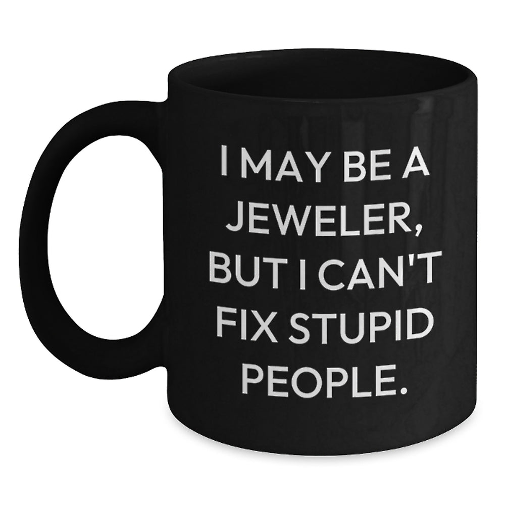 Funny Jeweler Gifts from Family Friends Men Women for Black Coffee Mug Christmas Unique Mugs - I May Be A Jeweler But I Cant Fix Stupid People. - Main