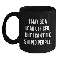Load image into Gallery viewer, Funny Loan Officer Gifts for Men - Loan Officer Coffee Mug, &#39;I May Be A Loan Officer But I Cant Fix Stupid People&#39; Christmas Unique Gifts from Friends - Main
