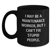 Load image into Gallery viewer, Funny Maintenance Worker Gifts, I May Be A Maintenance Worker, But I Can't Fix Stupid People. Black Coffee Mug for Birthday, Gifts from Friends, Gifts for Maintenance Worker - Main