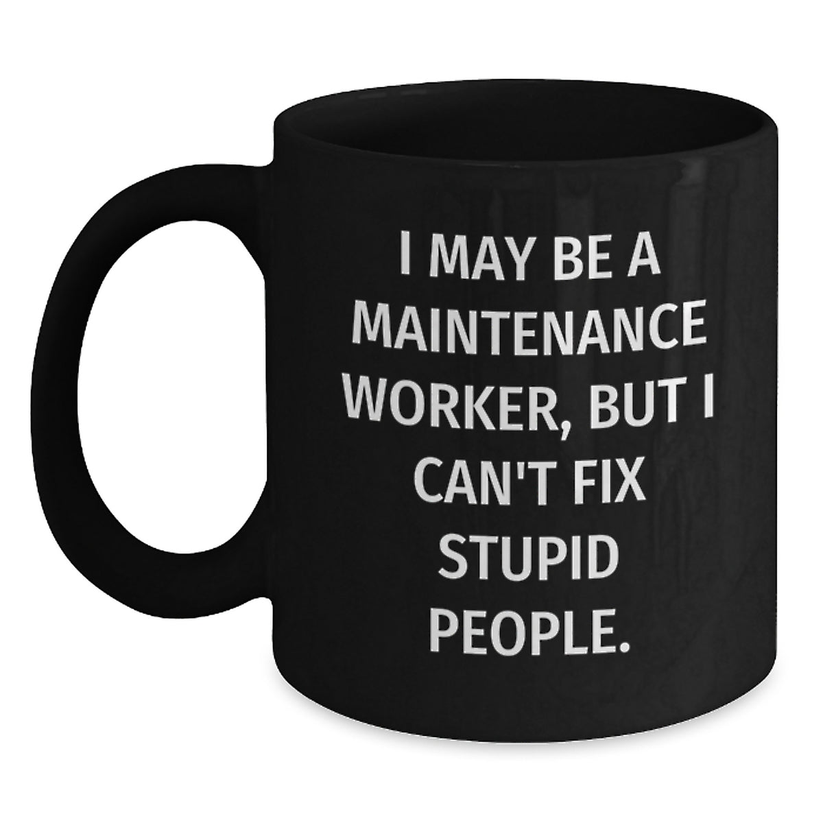 Funny Maintenance Worker Gifts, I May Be A Maintenance Worker, But I Can't Fix Stupid People. Black Coffee Mug for Birthday, Gifts from Friends, Gifts for Maintenance Worker - Main
