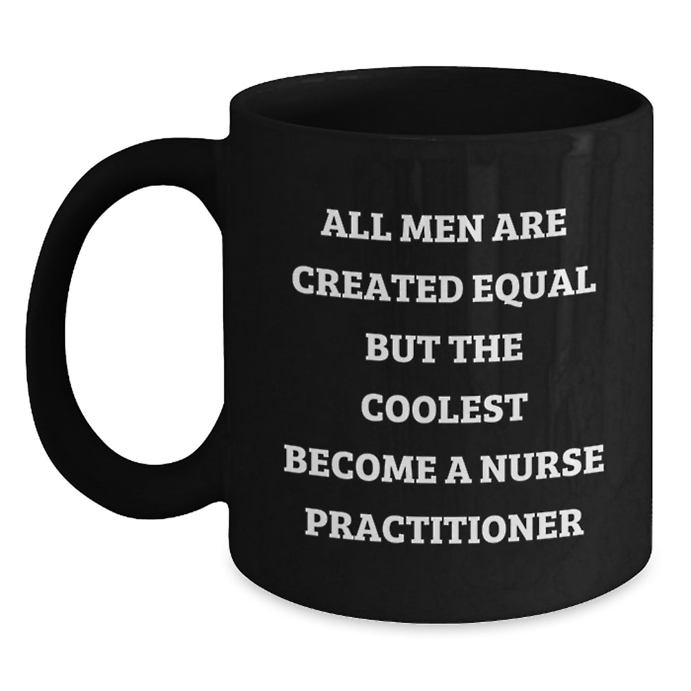 Gifts from Men All Men Are Created Equal But The Coolest Become A Nurse Practitioner Black Coffee Mug for Nurse Practitioner Graduation Unique Gifts - Main