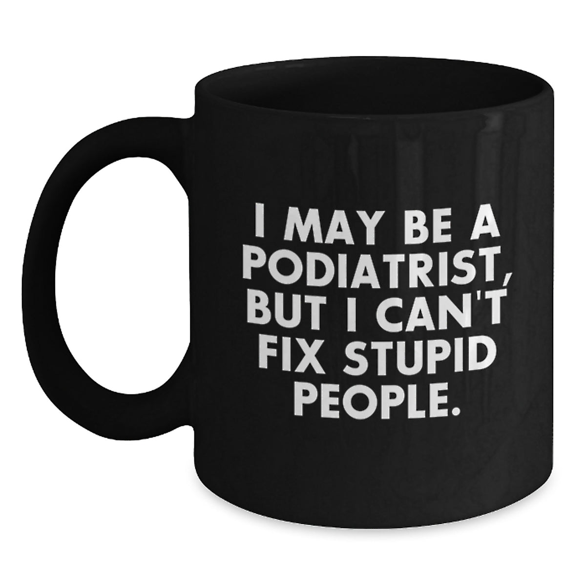 Funny Podiatrist Gifts for Birthday, 'I May Be A Podiatrist...' Black Coffee Mug from Friends, Gifts for Podiatrist - Main