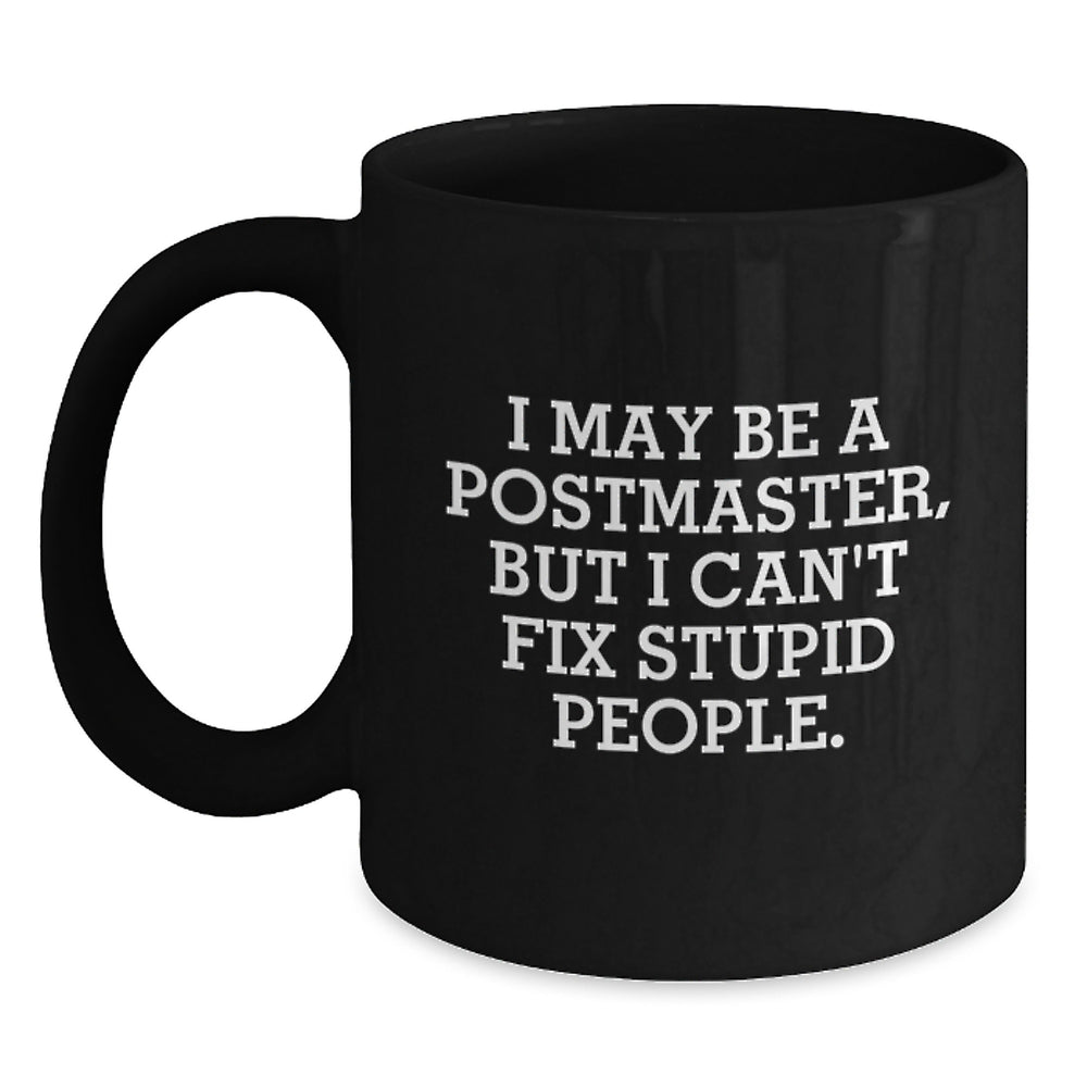 Funny Postmaster Christmas Unique Gift Ideas - 'I May Be A Postmaster, But I Can't Fix Stupid People.' Black Coffee Mug for Postmaster Men Women Friends Family Coworkers - Main