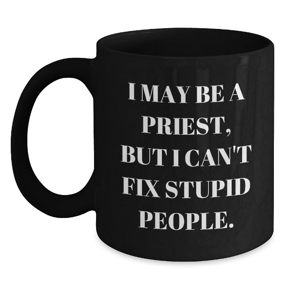 Funny Priest Gifts for Men, I May Be a Priest But I Cant Fix Stupid People Black Coffee Mug Christmas Unique Presents - Main