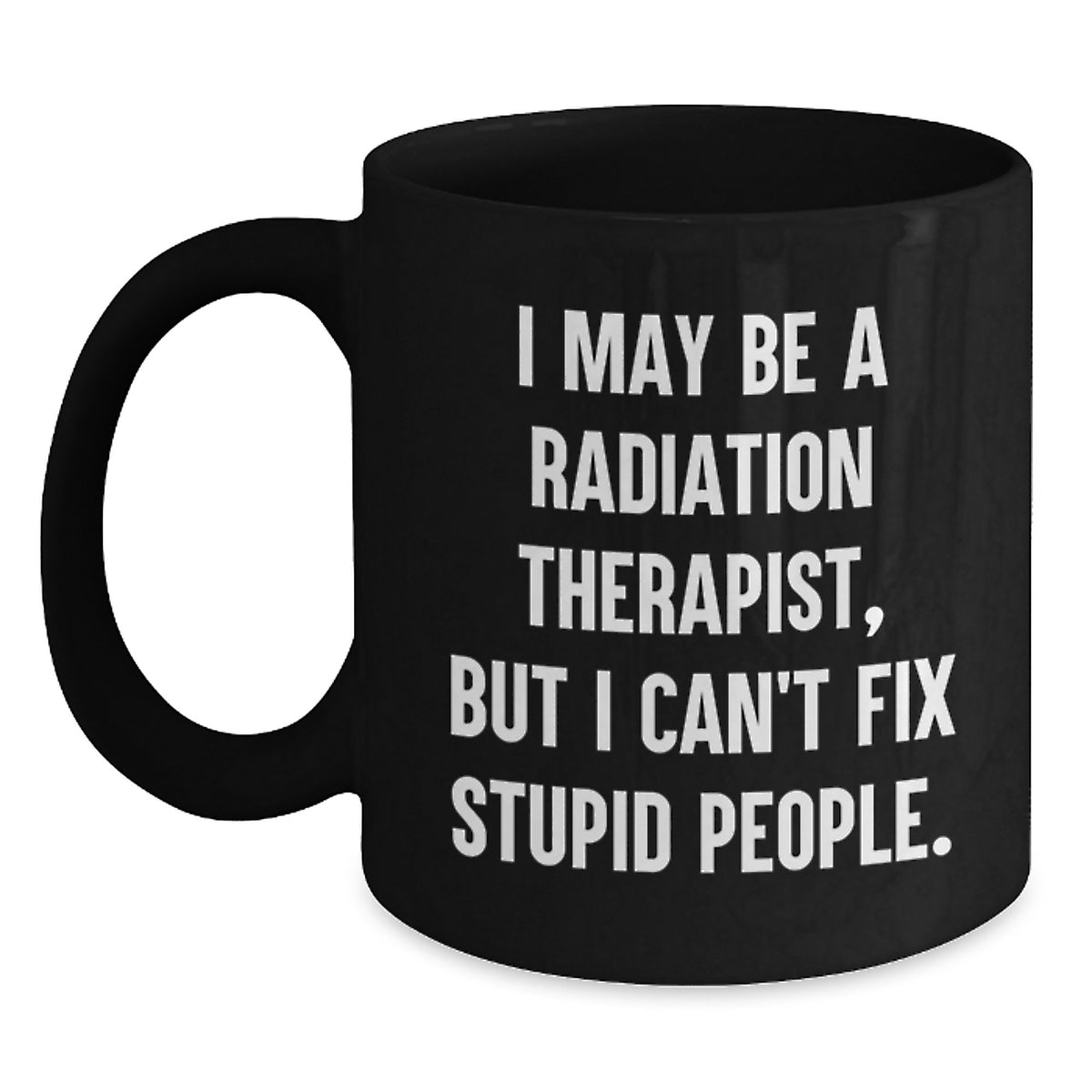 Radiation Therapist Funny Quote Gifts from Men to Radiation Therapist, Black Coffee Mug, Birthday Unique Gifts for Radiation Therapist - Main