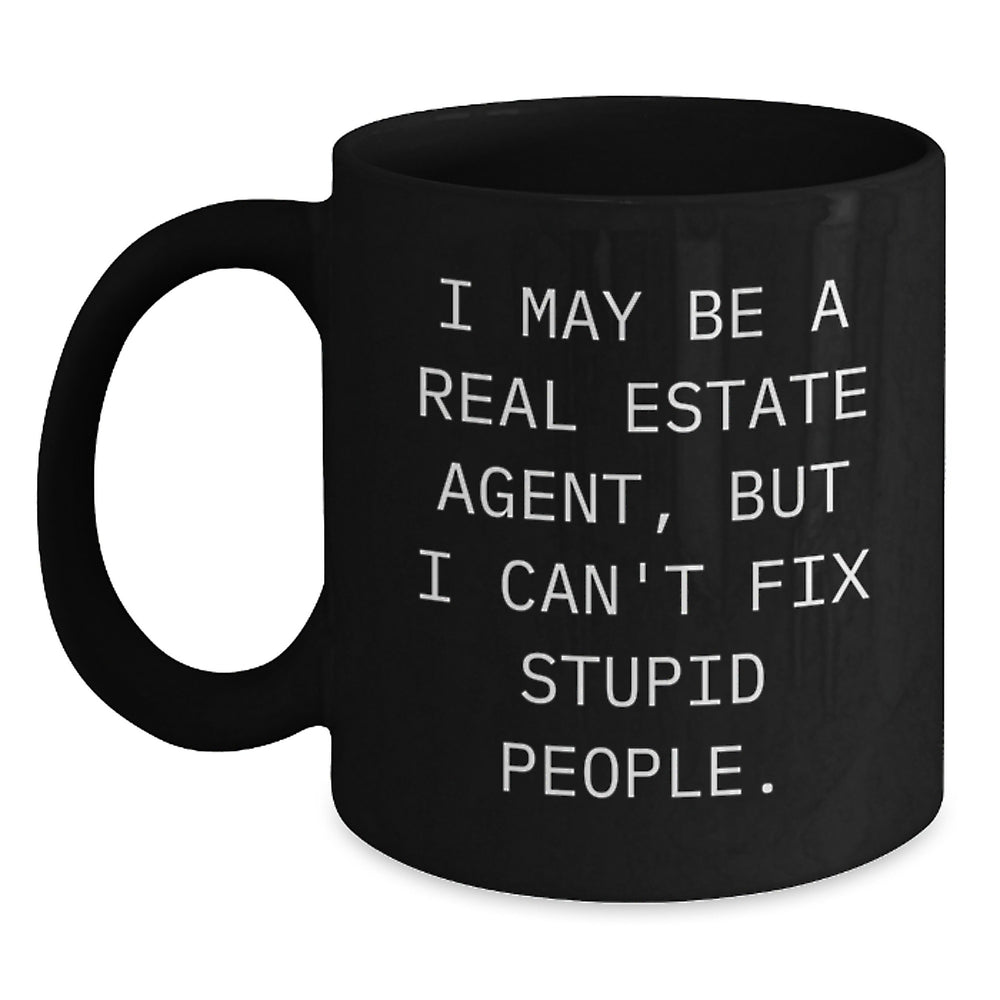 Funny Real Estate Agent Gifts from Men to Real Estate Agents, Unique Christmas Unique Gifts, Black Coffee Mug with Funny Quote - I May Be A Real Estate Agent, But I Can't Fix Stupid People. - Main